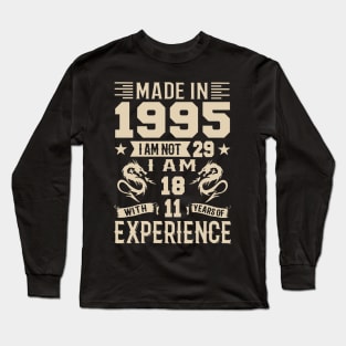 Made In 1995 I Am Not 29 I Am 18 With 11 Years Of Experience Long Sleeve T-Shirt